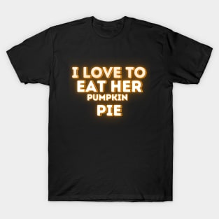 Funny Thanksgiving Pumpkin Pie Lovers Saying - I Love to Eat Her Pumpkin Pie - Thanksgiving Humor Gift Idea T-Shirt